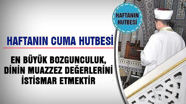 En Büyük Bozgunculuk Dinin Muazzez Değerlerini İstismar Etmektir