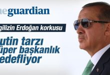 The Guardian'ın Erdoğan ve başkanlık korkusu