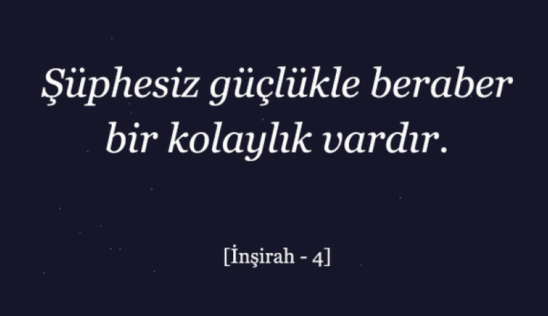 HER ZORLUKLA BERABER BİR KOLAYLIK VARDIR