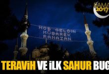 Bugün İlk teravih namazı kılınacak ve gecesinde ilk sahur başlıyor