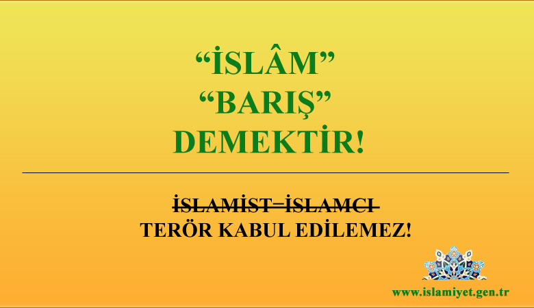 İSLAM BARIŞ DEMEKTİR, İSLAMİST TERÖR DENEMEZ!