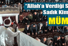 ALLAH’A VERDİĞİ SÖZE SADIK KİMSE: MÜMİN