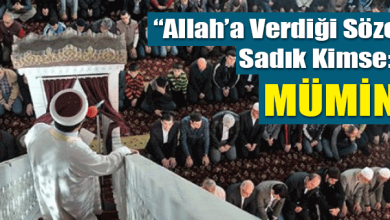 ALLAH’A VERDİĞİ SÖZE SADIK KİMSE: MÜMİN